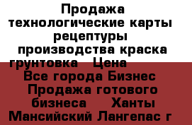 Продажа технологические карты (рецептуры) производства краска,грунтовка › Цена ­ 30 000 - Все города Бизнес » Продажа готового бизнеса   . Ханты-Мансийский,Лангепас г.